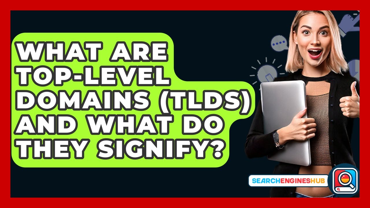 What Are Top-level Domains (TLDs) And What Do They Signify? - SearchEnginesHub.com