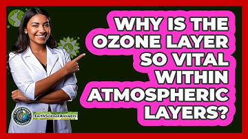 Why Is The Ozone Layer So Vital Within Atmospheric Layers? - Earth Science Answers