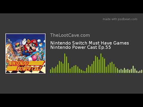 Nintendo Switch Must Have Games Nintendo Power Cast Ep.55