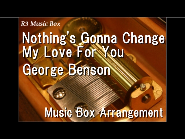 Nothing's Gonna Change My Love For You/George Benson [Music Box