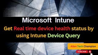 MS239- Get real-time device health status by using Device query in your Intune tenant