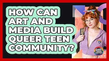 How Can Art And Media Build Queer Teen Community? - Queer Teens United
