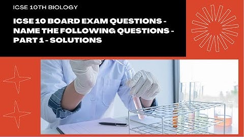 ICSE Class 10 Biology board exam questions - Name the following questions - Part 1 - Solutions