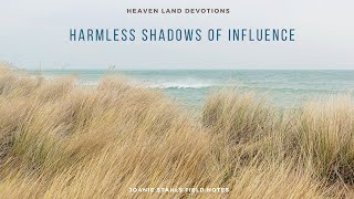 Heaven Land Devotions - Harmless Shadows of Influence