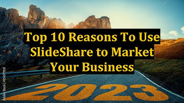 Top 10 Reasons To Use SlideShare to Market Your Business