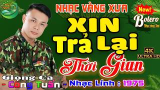 XIN TRẢ LẠI THỜI GIAN,BOLERO CÔNG TUẤN GIỌNG CA ĐỘC LẠ➤ LK CA NHẠC HẢI NGOẠI,NHẠC LÍNH XƯA NỔI DA GÀ