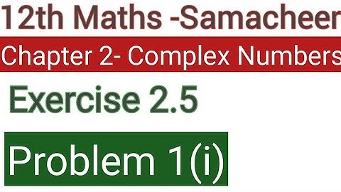 Class 12 Samacheer maths-Chapter 2 complex numbers Exercise 2.5 Problem 1(i)