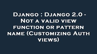 Django Django 2.0 - Not A Valid View Function Or Pattern Name Customizing Auth Views