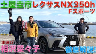 【妥協なき レクサス NX】新型 レクサス NX350h Fスポーツ を 土屋圭市 と 相沢菜々子 が徹底解説！！RAV4と共通すれど、新時代のレクサスクオリティを堪能できる一台！！