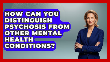 How Can You Distinguish Psychosis from Other Mental Health Conditions?