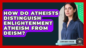 How Do Atheists Distinguish Enlightenment Atheism From Deism? - Learn About Atheism