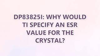 DP83825I: Why would TI specify an ESR value for the crystal? (3 SOLUTIONS!!)