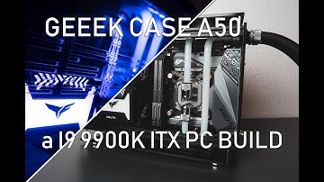 GEEEK CASE A50 I9 9900K ITX WATERCOOLED PC BUILD