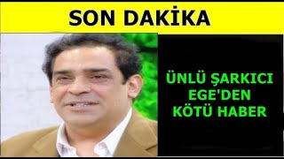 Ünlü şarkıcı Egeden kötü haber