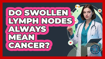 Do Swollen Lymph Nodes Always Mean Cancer? - All About the Immune System