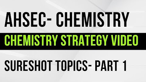 class 12 chemistry/ahsec/most important topic/AHSEC final exam strategy/part -1/2022/ahsec 2022
