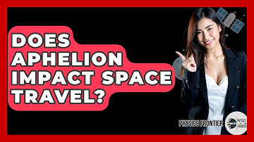 Does Aphelion Impact Space Travel? - Physics Frontier