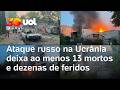 Guerra na Ucrânia: ataque russo a Kiev deixa ao menos 13 mortos e dezenas de feridos