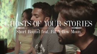 Short Round :: Ghosts Of Your Stories (feat. Fat Yellow Moon) :: Acoustic Takes