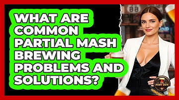 What Are Common Partial Mash Brewing Problems And Solutions? - The Pint Guy