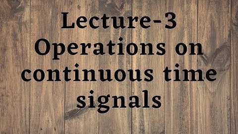 Lecture-3 SAS || Operations on continuous time signals