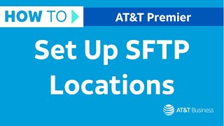 How To Set Up SFTP Locations in Premier | AT&T Premier Profile
