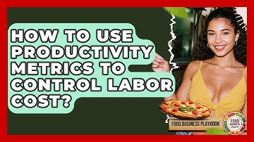 How To Use Productivity Metrics To Control Labor Cost? - Food Business Playbook