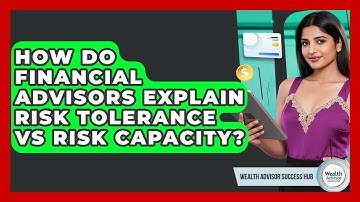 How Do Financial Advisors Explain Risk Tolerance Vs Risk Capacity? - Wealth Advisor Success Hub