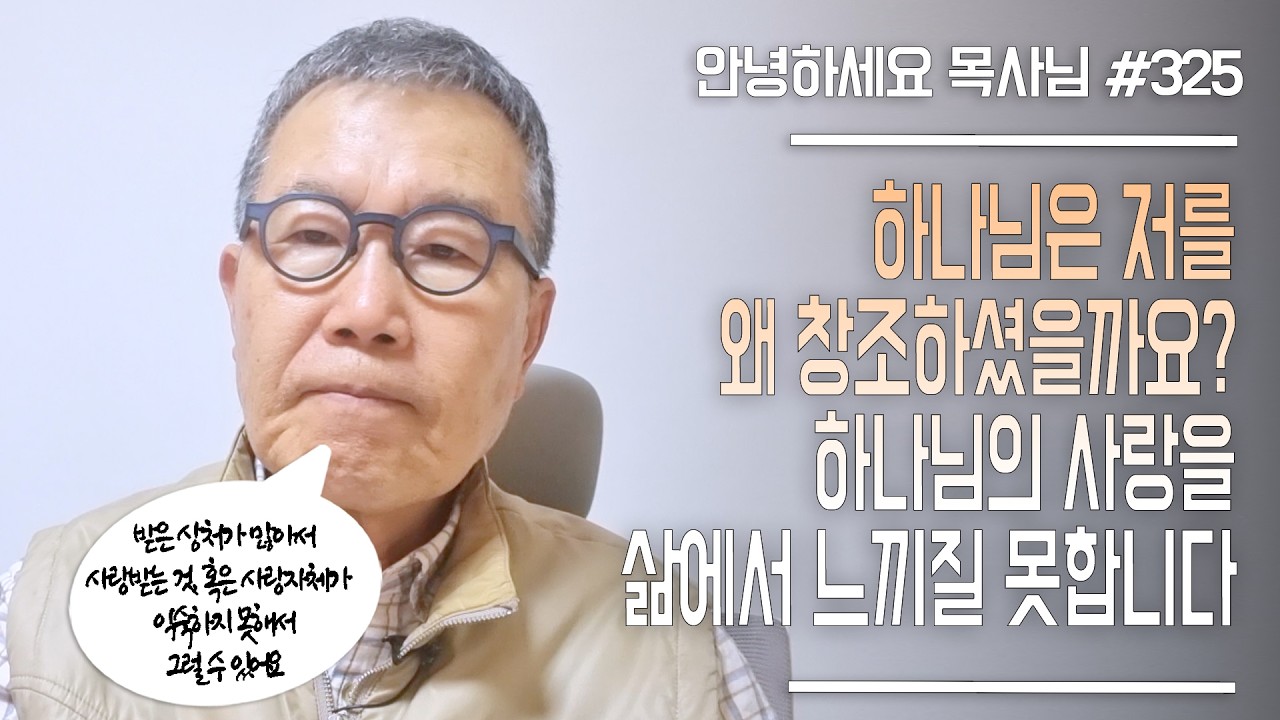 [안녕하세요 목사님 #325] 하나님은 저를 왜 창조하셨을까요? 하나님의 사랑을 삶에서 느끼질 못합니다