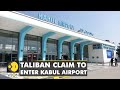 Taliban claims to enter Kabul airport | Latest English News | World | WION