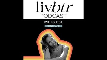 LivBtr with Eboni Banks Ep 19