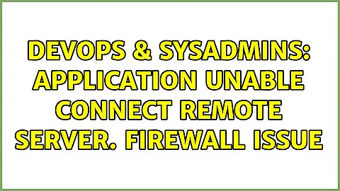 DevOps & SysAdmins: Application Unable connect Remote Server. FIREWALL Issue