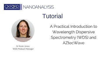 A Practical Introduction to Wavelength Dispersive Spectrometry (WDS) and AZtecWave