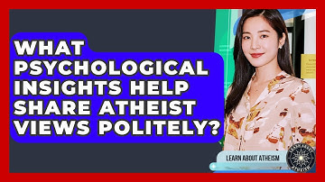 What Psychological Insights Help Share Atheist Views Politely? - Learn About Atheism