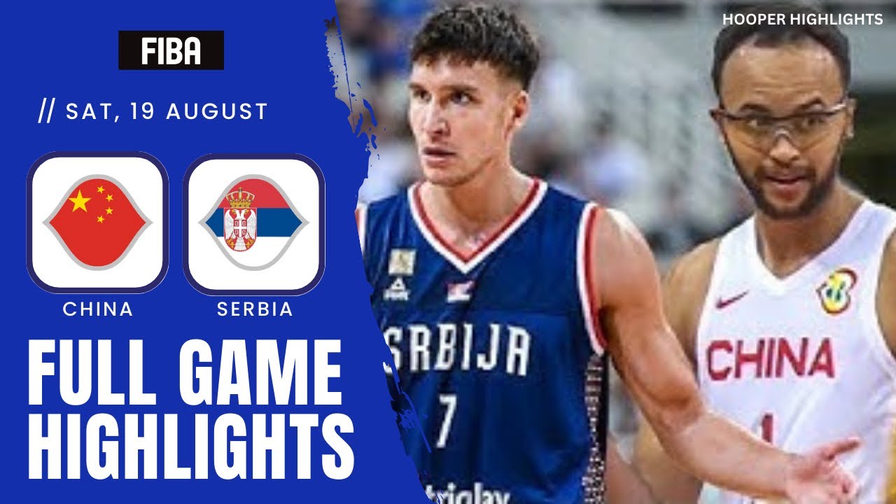 China vs Serbia Full Game Highlights | Aug 19 | 2023 FIBA World Cup