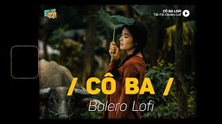 Cô Ba (Lofi Ver.) x Bolero Lofi | Tiến Tới ~ Nắng vàng trôi theo con nước, Tóc ai dài tôi nhớ tôi...