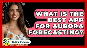 What Is The Best App For Aurora Forecasting? - Resort 2 Travel
