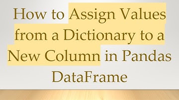 How to Assign Values from a Dictionary to a New Column in Pandas DataFrame