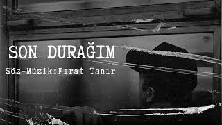 “Son Durağım” (Söz - Müzik: Fırat Tanır)