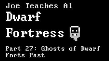 Dwarf Fortress Tutorial - Joe Teaches Al Dwarf Fortress Part 27: Ghosts of Dwarf Forts Past