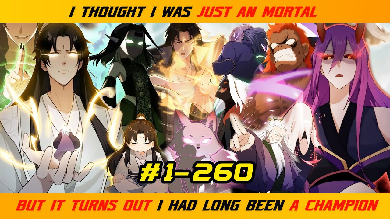 【1- 260】I THOUGHT I WAS JUST AN MORTAL, BUT IT TURNS OUT I HAD LONG BEEN A CHAMPION  |  RECAP