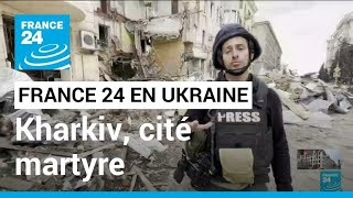 France 24 en Ukraine : au cœur de Kharkiv, cité martyre, bombardée depuis plus d'un mois