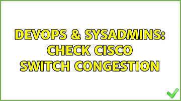 DevOps & SysAdmins: Check Cisco switch congestion (2 Solutions!!)