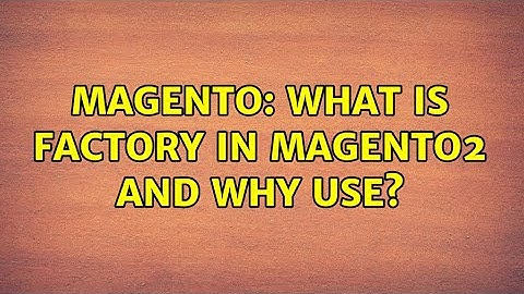 Magento: What is Factory in Magento2 and Why use?