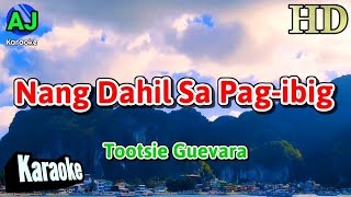 NANG DAHIL SA PAG-IBIG - Tootsie Guevara | KARAOKE HD