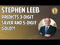 Stephen Leeb Predicts 3-Digit Silver and 5 Digit Gold?! (Bombshell Guest)