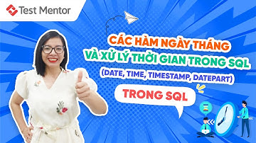Các hàm ngày tháng và xử lý thời gian trong SQL (DATE, TIME, TIMESTAMP, DATEPART) | Test Mentor