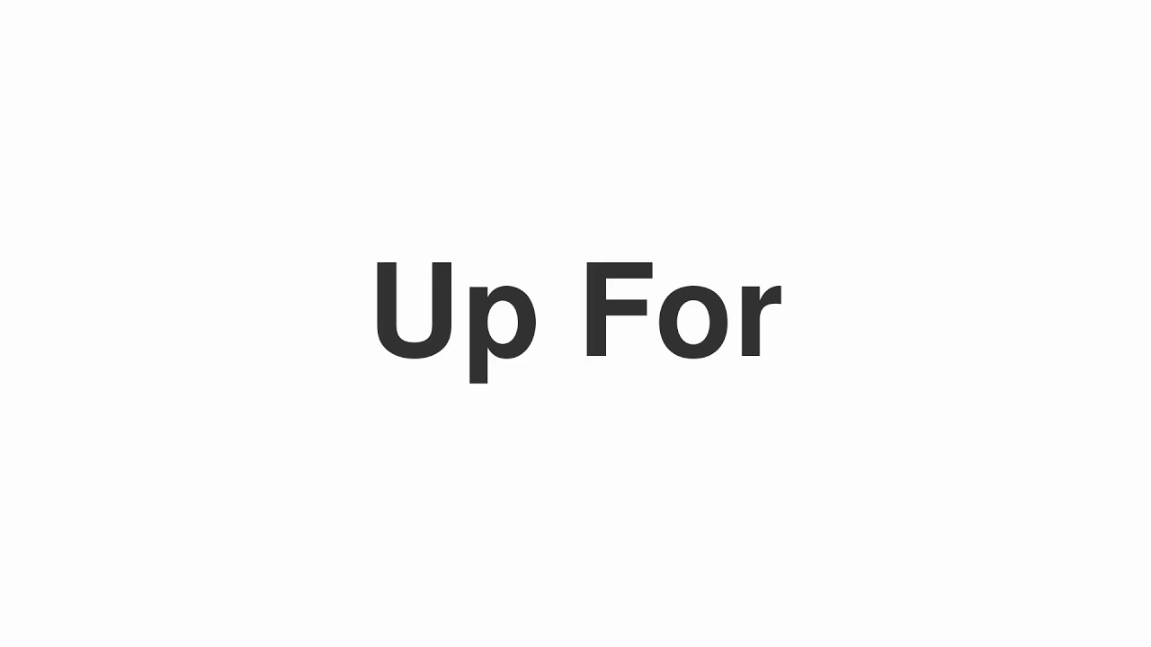 How to Pronounce "Up For"