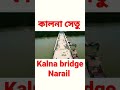 Kalna bridge update Narail gopalgonj