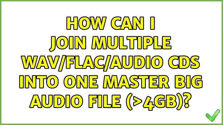 How can I join multiple wav/flac/audio cds into one master big audio file (＞4gb)?